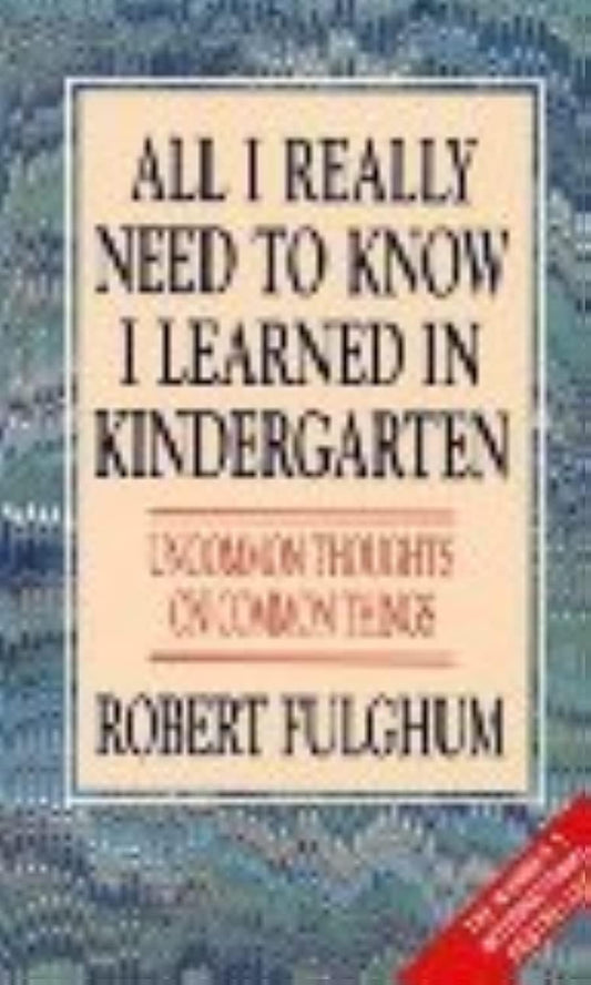 All I Really Need to Know I Learned in Kindergarten: Uncommon Thoughts on Common Things [Paperback] Fulghum, Robert