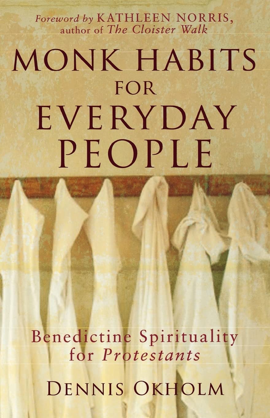 Monk Habits for Everyday People: Benedictine Spirituality for Protestants [Paperback] Okholm, Dennis
