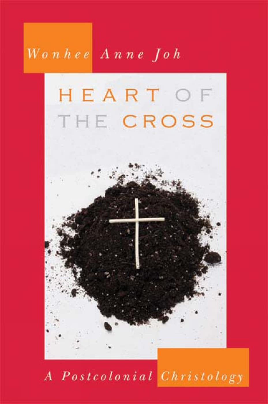 Heart of the Cross: A Postcolonial Christology [Paperback] Joh, Wonhee Anne