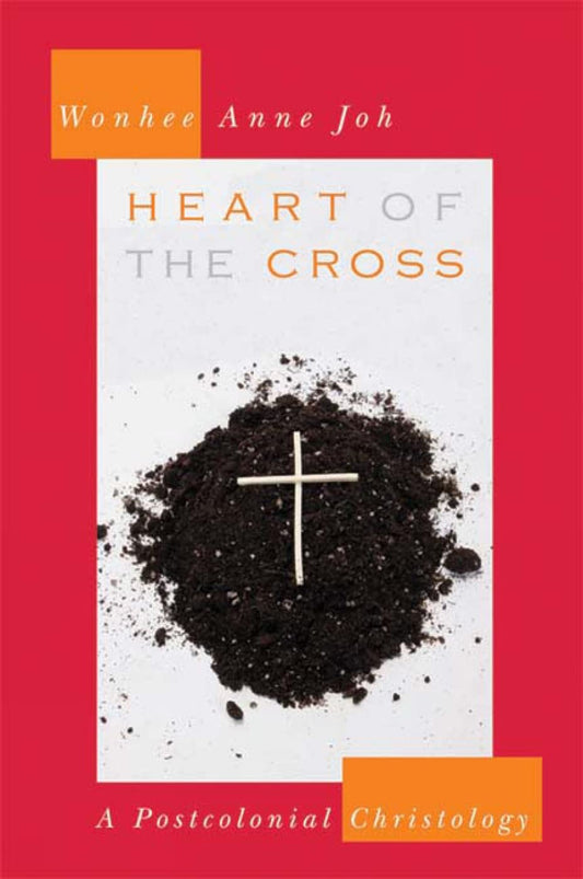Heart of the Cross: A Postcolonial Christology [Paperback] Joh, Wonhee Anne