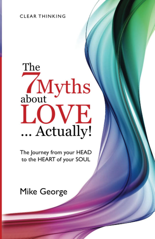 7 Myths about Love...Actually! The: The Journey from Your Head to the Heart of Your Soul22 [Paperback] Mike, George