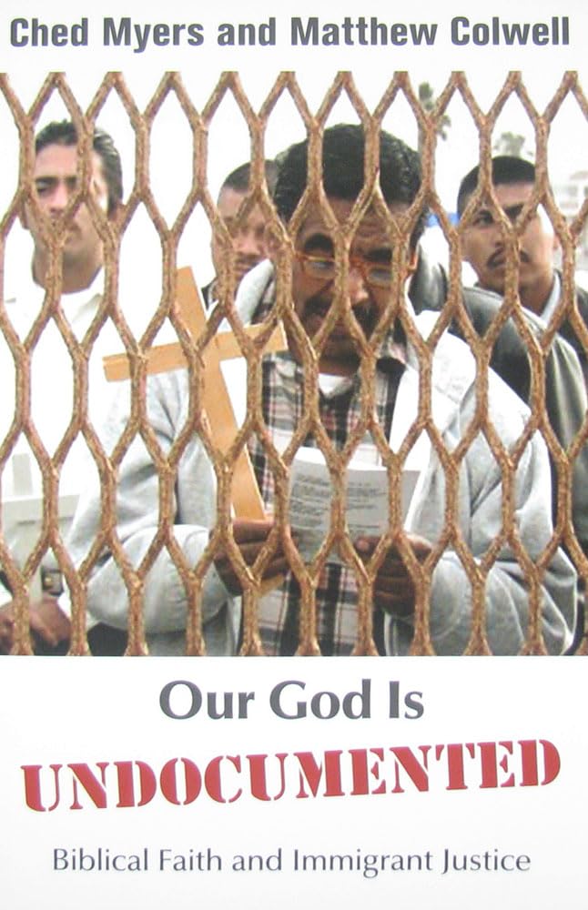 Our God Is Undocumented: Biblical Faith and Immigrant Justice [Paperback] Myers, Ched and Colwell, Matthew