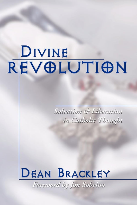 Divine Revolution: Salvation and Liberation in Catholic Thought [Paperback] Brackley, Dean and Sobrino, Jon