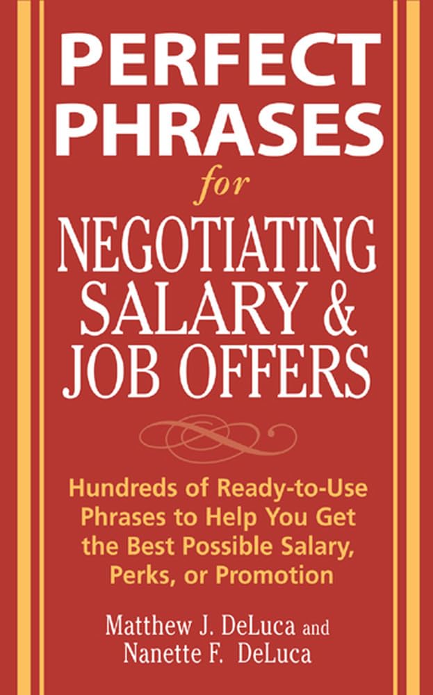 Perfect Phrases for Negotiating Salary and Job Offers: Hundreds of Ready-to-Use Phrases to Help You Get the Best Possible Salary, Perks or Promotion (Perfect Phrases Series) [Paperback] Deluca, Matthew