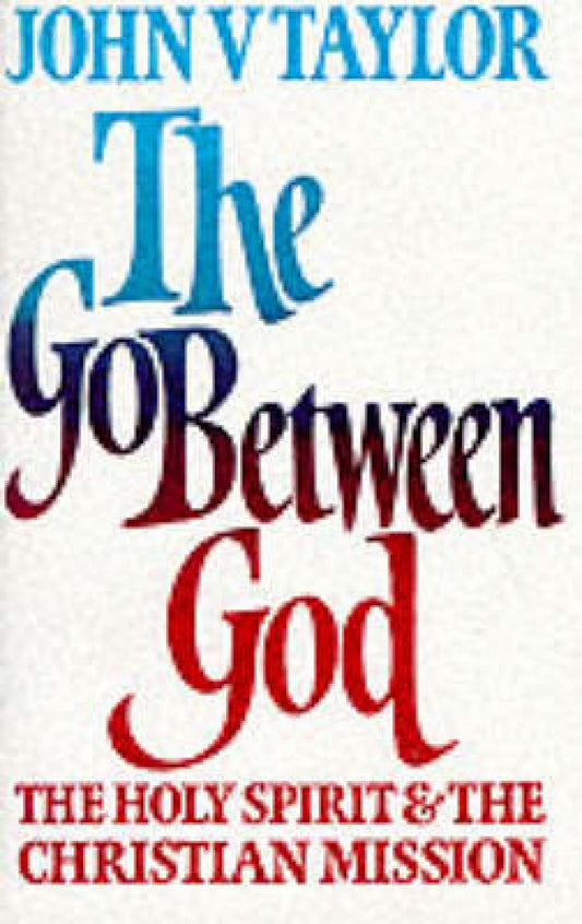 Go-between God: Holy Spirit and the Christian Mission Taylor, John V.