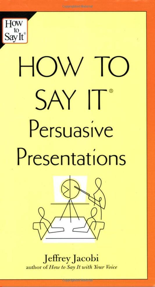 How to Say It Persuasive Presentations Jacobi, Jeffrey