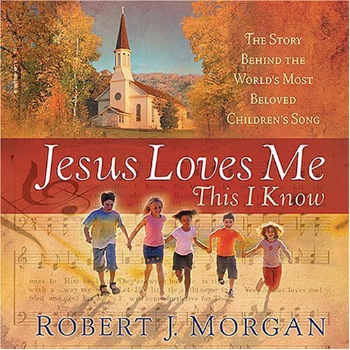 Jesus Love Me This I Know: The Story Behind the World's Most Cherished Children's Hymn