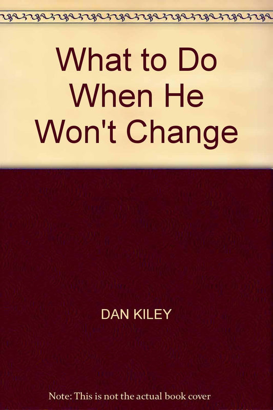 What to Do When He Won't Change Kiley, Dan