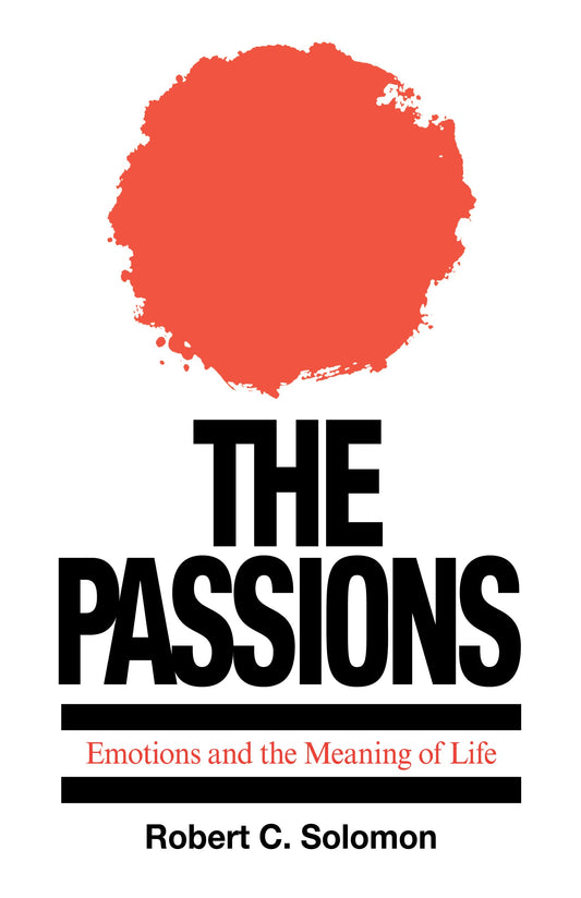 The Passions: Emotions and the Meaning of Life [Paperback] Solomon, Robert C.