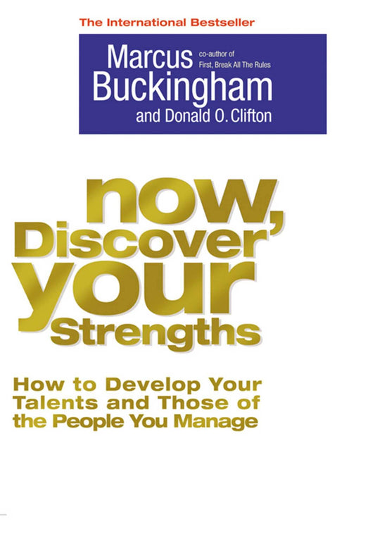 Now, discover your strengths: how to develop your talents and those of the people you manage