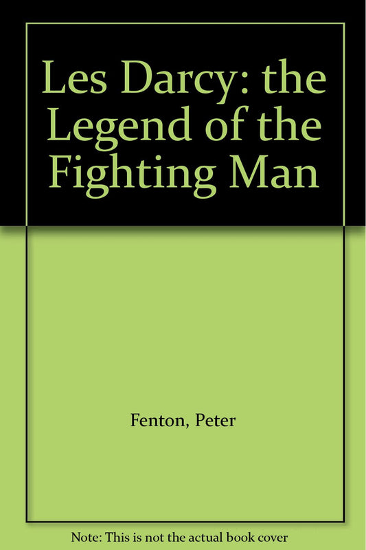 Les Darcy: the Legend of the Fighting Man: The Legend of the Fighting Man Fenton, Peter