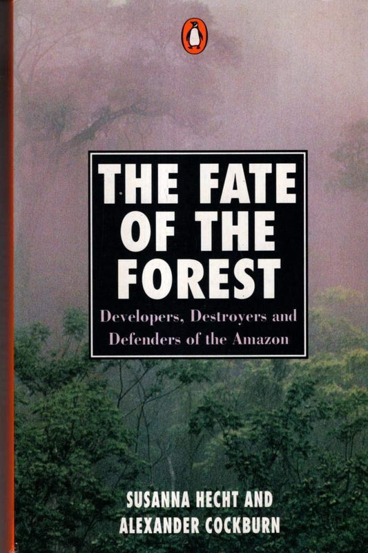 The Fate of the Forest: Developers, Destroyers And Defenders of the Amazon Hecht, Susanna and Cockburn, Alexander