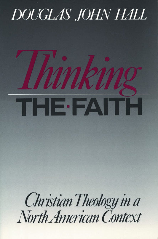 Thinking the Faith: Christian Theology in a North American Context [Paperback] Hall, Douglas John