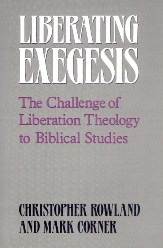 Liberating Exegesis: The Challenge of Liberation Theology to Biblical Studies [Paperback] Rowland, Christopher and Corner, Mark