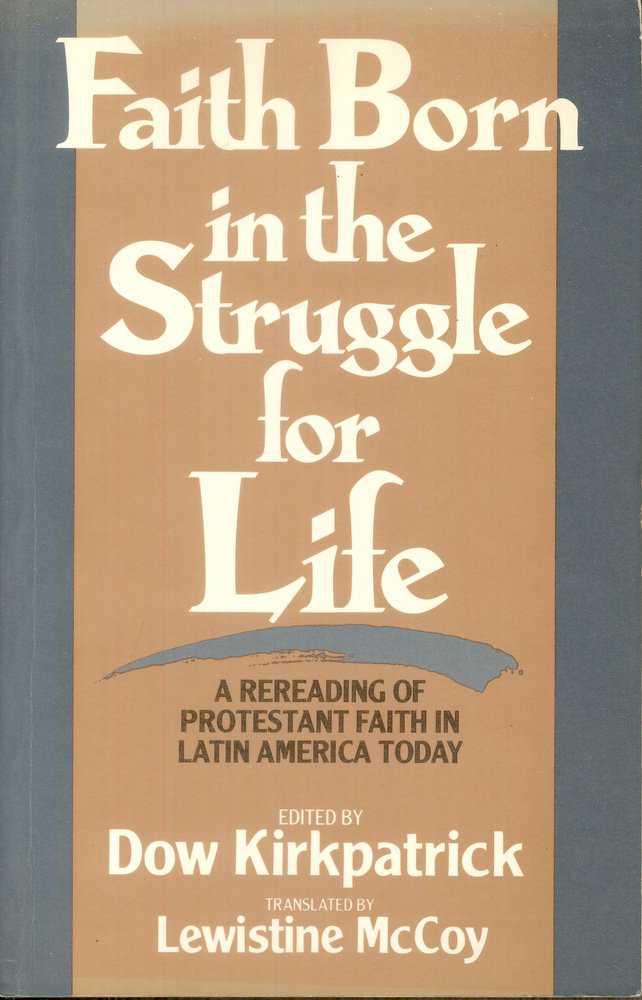 Faith Born in the Struggle for Life: Rereading of Protestant Faith in Latin America Today [Paperback] Kirkpatrick, Dow and McCoy, L.