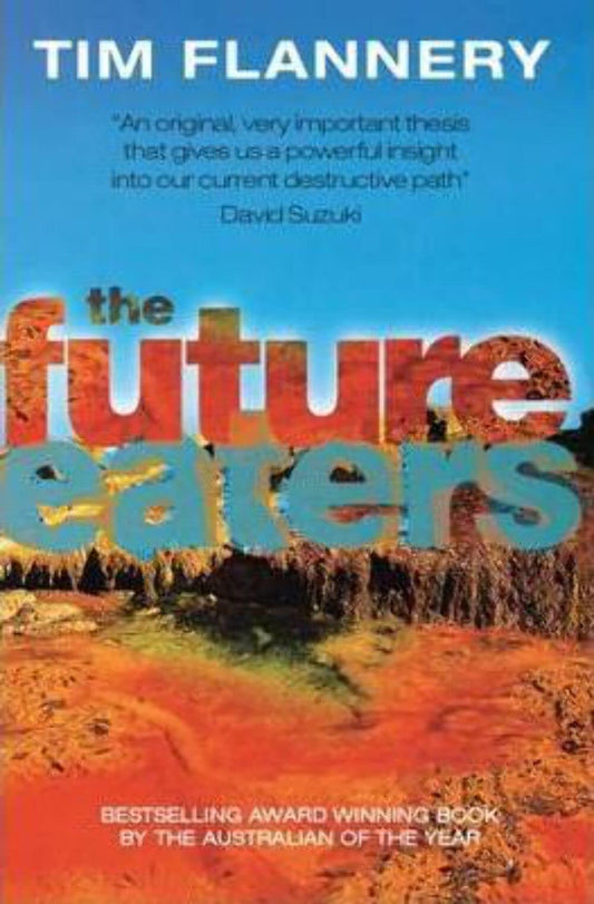 The Future Eaters: Ecological History of the Australasian Lands and People Flannery, Tim