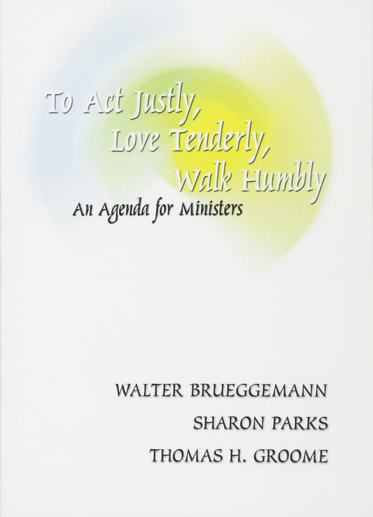 To Act Justly, Love Tenderly, Walk Humbly: An Agenda for Ministers [Paperback] Brueggemann, Walter