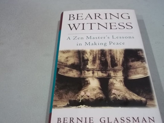 Bearing Witness: A Zen Master's Lessons in Making Peace Glassman, Bernard