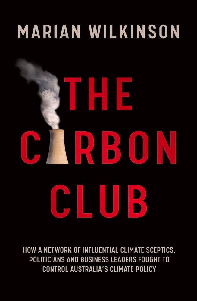 The Carbon Club: How a network of influential climate sceptics, politicians and business leaders fought to control Australia's climate policy [Paperback] Wilkinson, Marian