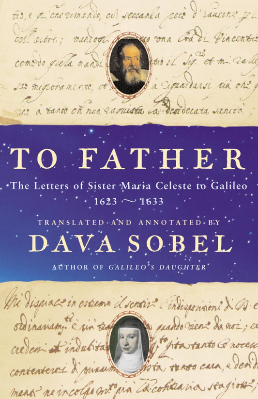 To Father: The Letters of Sister Maria Celeste to Galileo, 1623?1633 Sobel, Dava