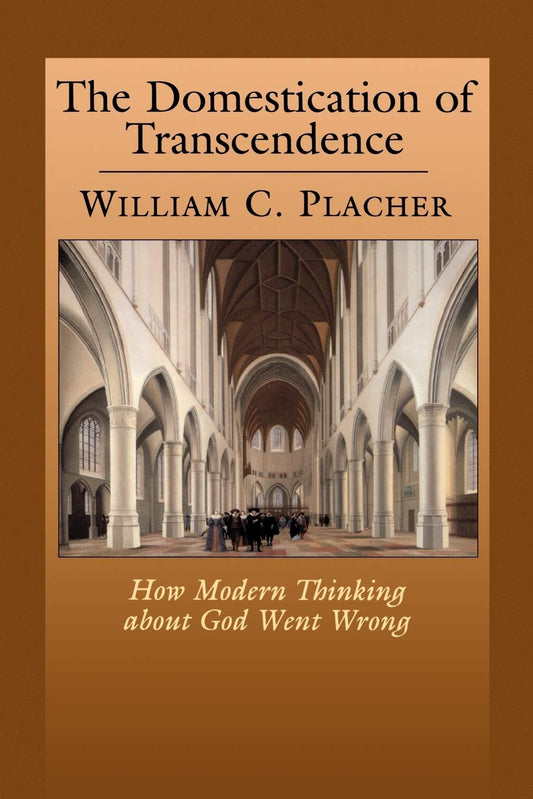 The Domestication of Transcendence: How Modern Thinking about God Went Wrong [Paperback] Placher, William C