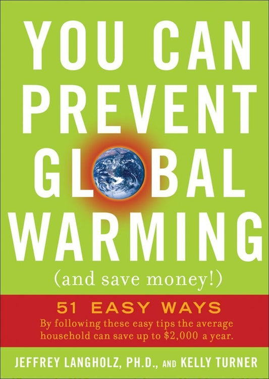 You Can Prevent Global Warming and Save Money!: 51 Easy Ways Langholz, Jeffrey and Turner, Kelly