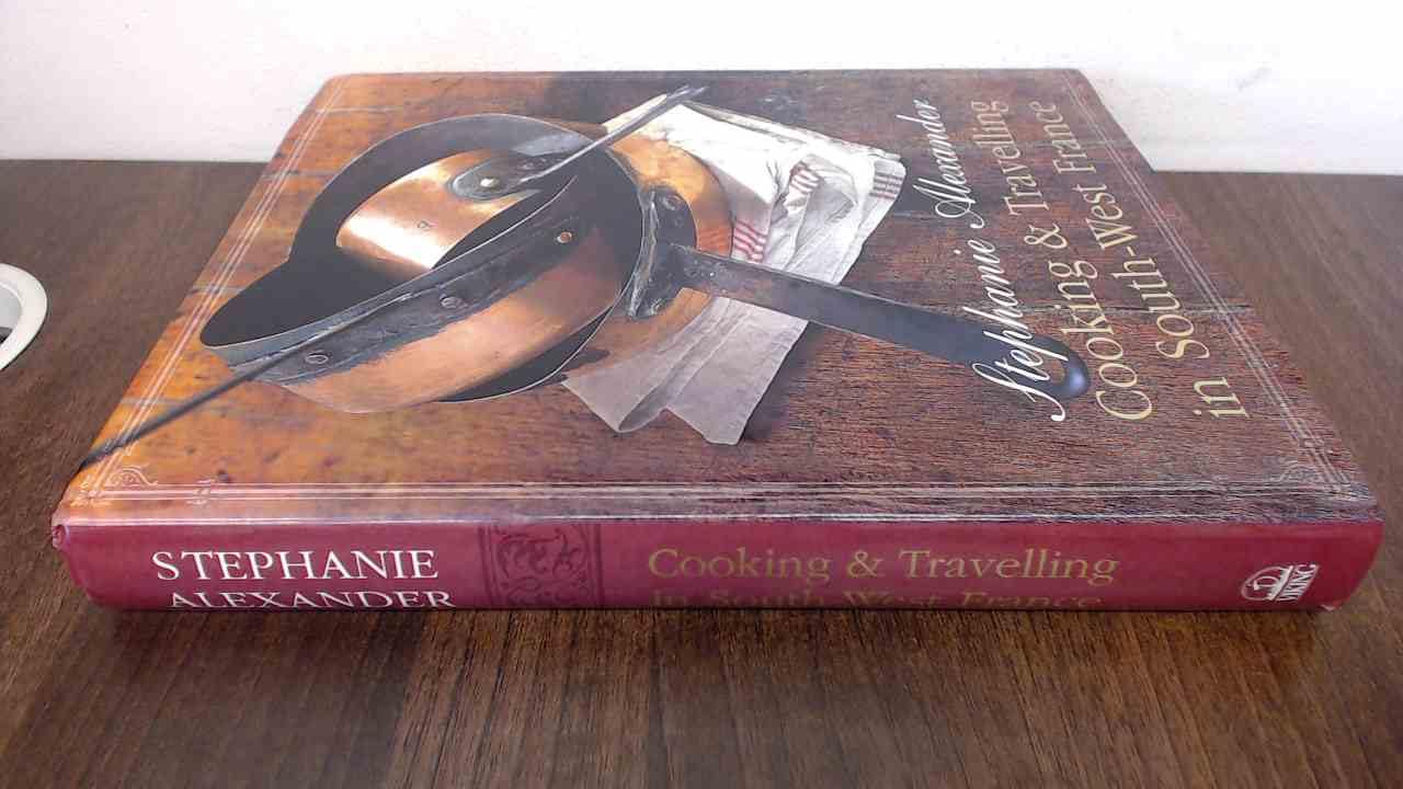 Cooking and Travelling in South-West France Alexander, Stephanie