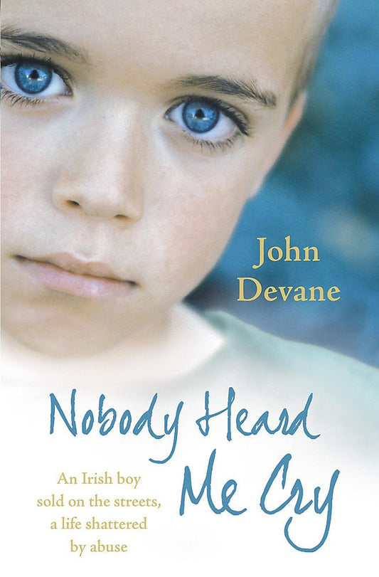 Nobody Heard Me Cry: An Irish boy sold on the streets, a whole life shattered Devane, John