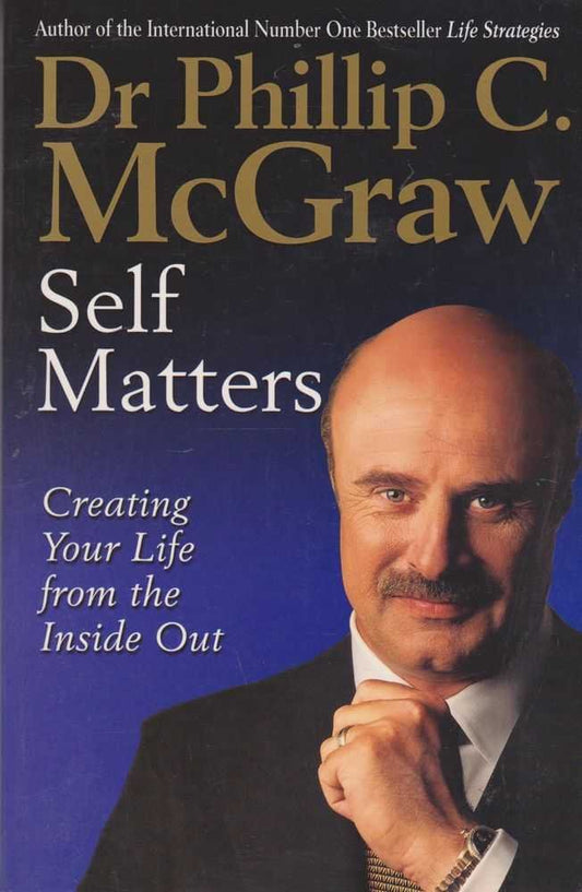Self Matters: Creating Your Life from the Inside Out McGraw, Dr. Phil