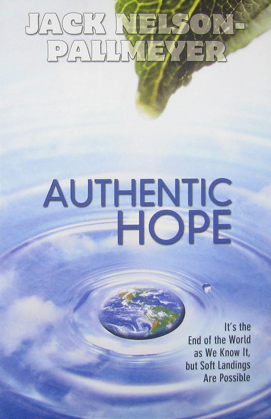 Authentic Hope: It's the End of the World as We Know It But Soft Landings Are Possible [Paperback] Nelson-Pallmeyer, Jack