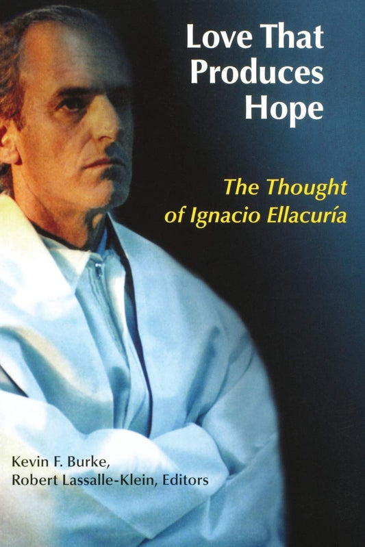 Love That Produces Hope: The Thought of Ignacio Ellacuria [Paperback] Burke S.J., Associate Professor of Systematic Theology Kevin F and Lassalle-Klein, Robert