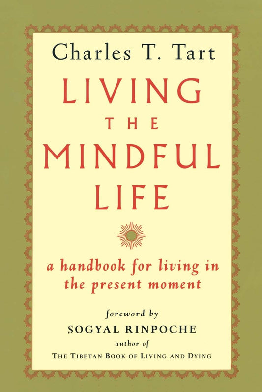 Living The Mindful Life: A Handbook for Living in the Present Moment