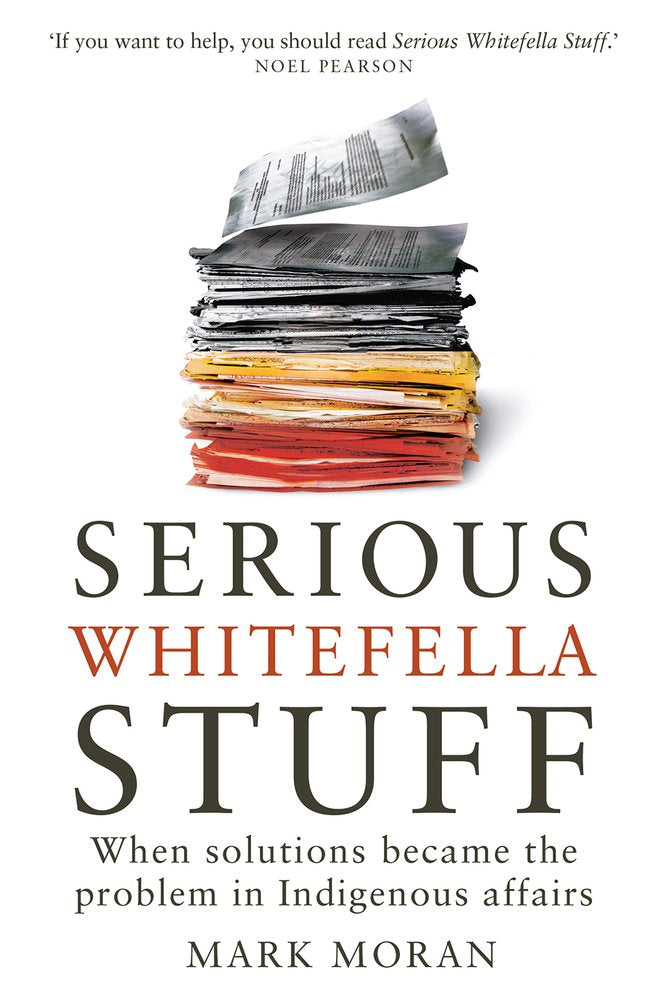 Serious Whitefella Stuff: When solutions became the problem in Indigenous affairs [Paperback] Moran, Mark