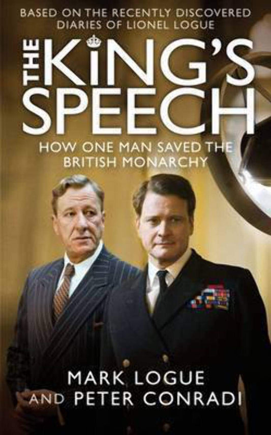 The King's Speech: Based on the Recently Discovered Diaries of Lionel Logue Mark Logue and Peter Conradi