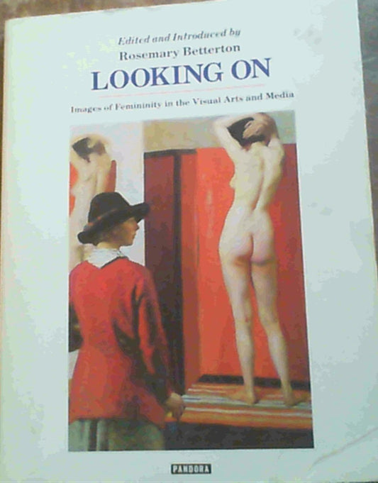 Looking on: Images of Femininity in the Visual Arts and Media Betterton, Rosemary