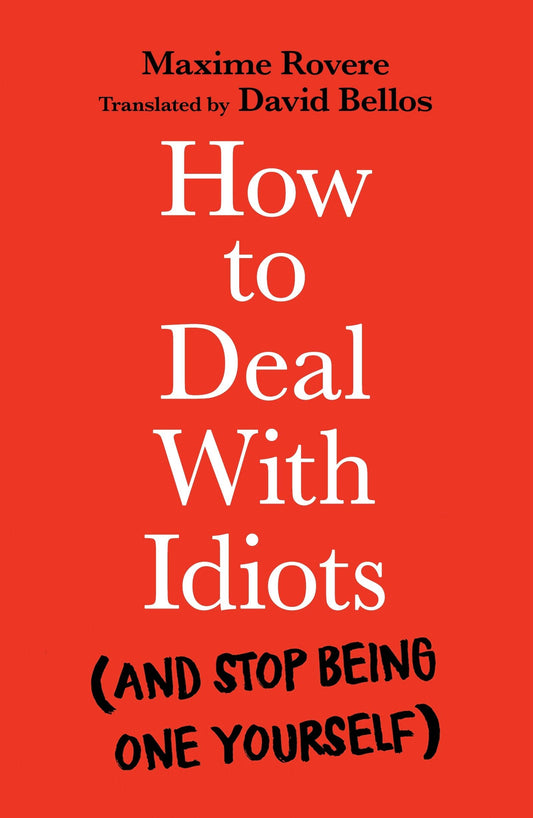 How to Deal with Idiots: (And Stop Being One Yourself) [Paperback] Rovere, Maxime and Bellos, David