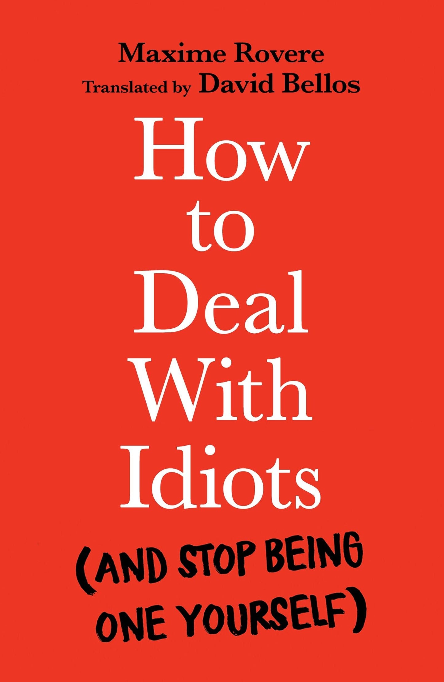How to Deal with Idiots: (And Stop Being One Yourself) [Paperback] Rovere, Maxime and Bellos, David
