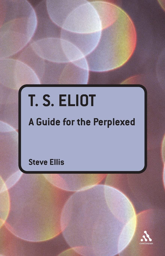 T. S. Eliot: A Guide for the Perplexed [Paperback] Ellis, Professor of English Literature Steve