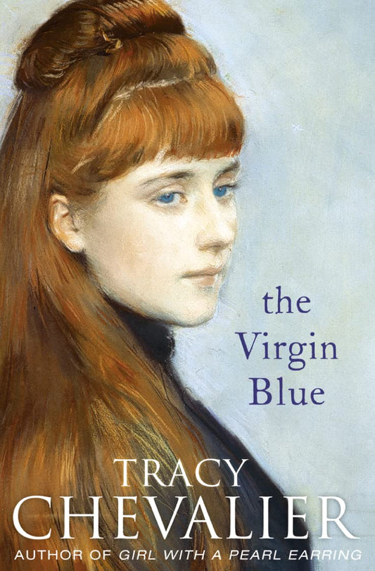 The Virgin Blue: Historical fiction from the multimillion copy bestselling author of Girl with a Pearl Earring Chevalier, Tracy