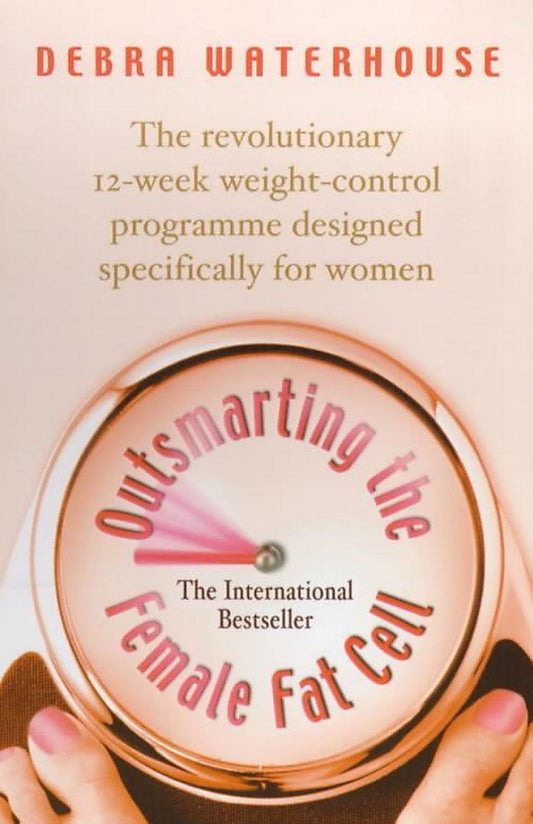 Outsmarting the Female Fat Cell: The revolutionary 12-week weight-control programme designed specifically for women Waterhouse, Debra