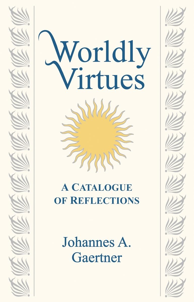 Worldly Virtues: A Catalogue of Reflections [Paperback] Gaertner, Johannes A