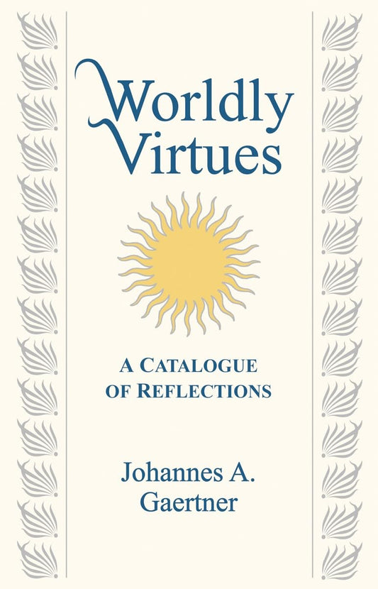 Worldly Virtues: A Catalogue of Reflections [Paperback] Gaertner, Johannes A