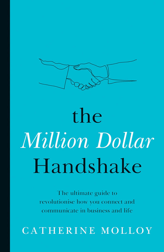 The Million Dollar Handshake: The ultimate guide to revolutionise how you connect and communicate in business and life [Paperback] Molloy, Catherine