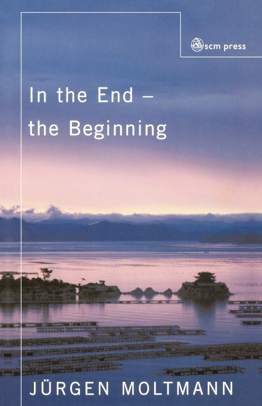 In the End - The Beginning: The Life of Hope Moltmann, Jurgen and Moltmann, Juergen