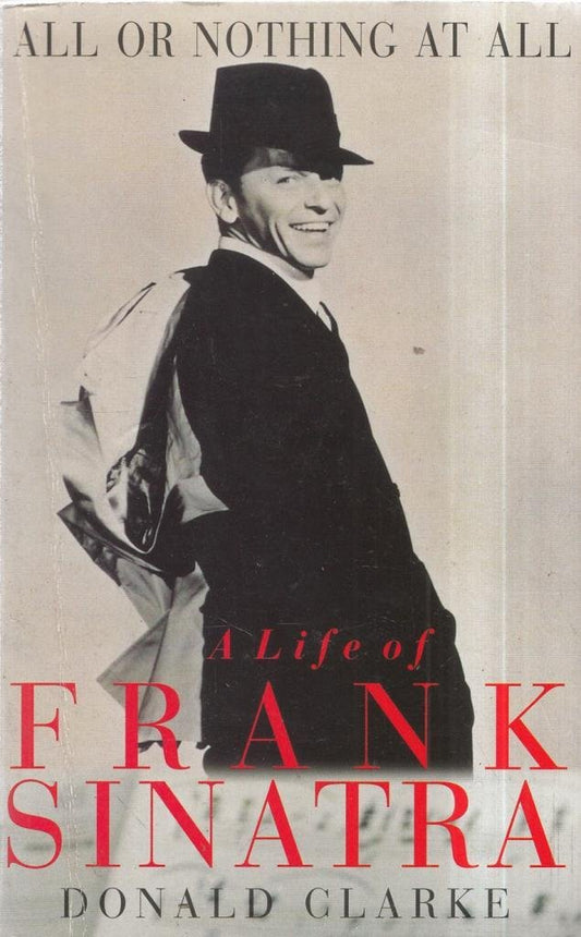 All or Nothing at All: Biography of Frank Sinatra Clarke, Donald