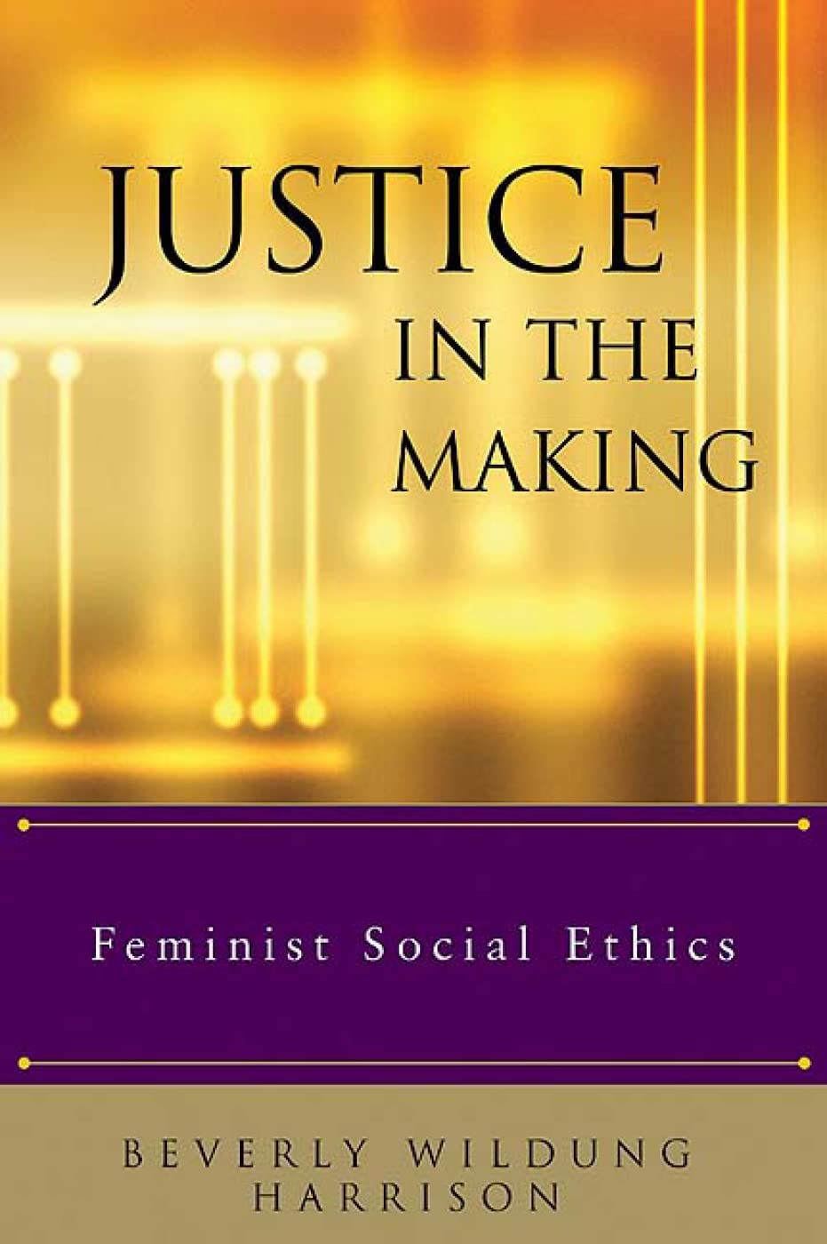 Justice in the Making: Feminist Social Ethics [Paperback] Harrison, Beverly Wildung; Bounds, Elizabeth M; Brubaker, Pamela K; Legge, Marilyn J and Peters, Rebecca Todd