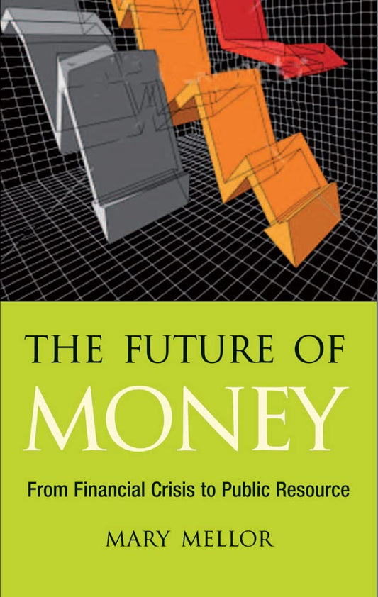 The Future of Money: From Financial Crisis to Public Resource [Paperback] Mellor, Mary