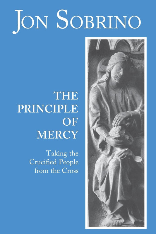 The Principle of Mercy: Taking the Crucified People from the Cross [Paperback] Sobrino, Jon and Barr, Robert R