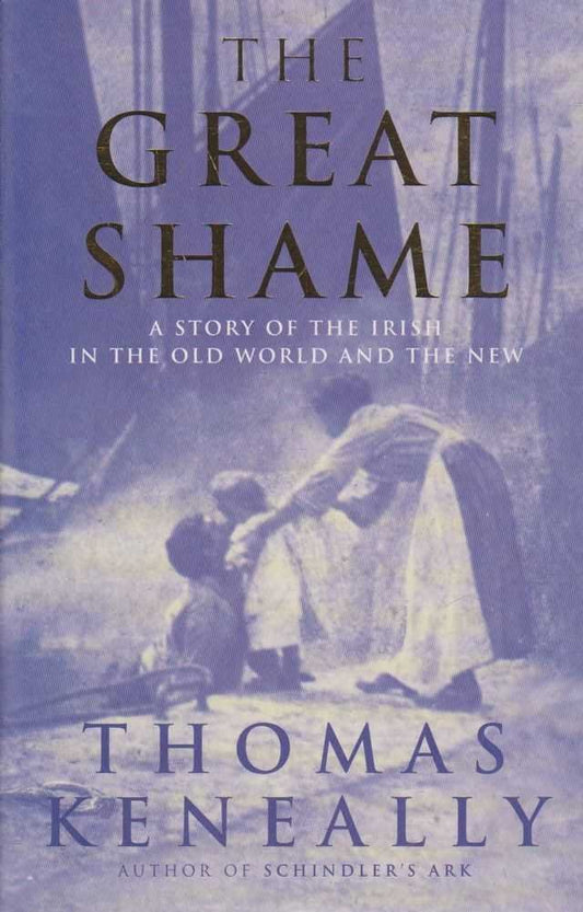 The Great Shame. A Story Of The Irish In The Old World And The New [Hardcover] Keneally Thomas