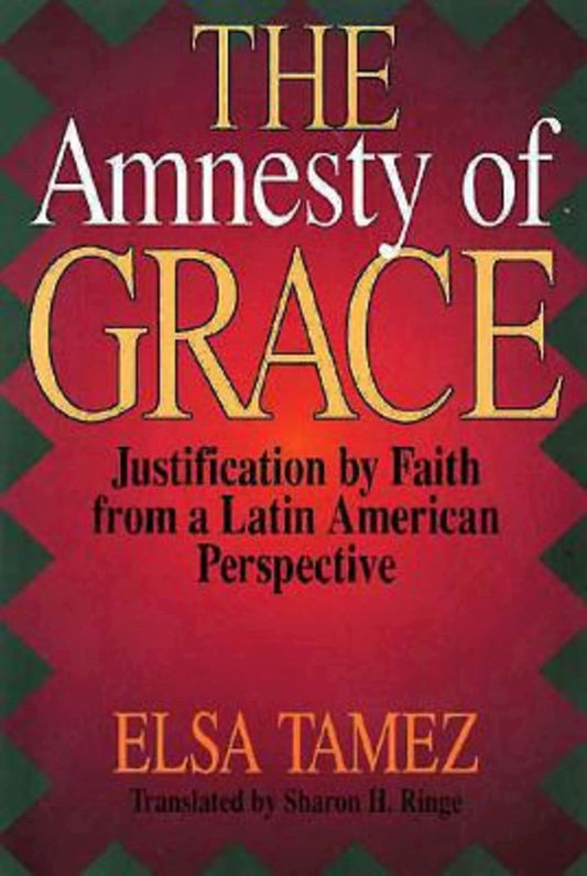 The Amnesty of Grace: Justification by Faith from a Latin American Perspective [Paperback] Tamez, Elsa